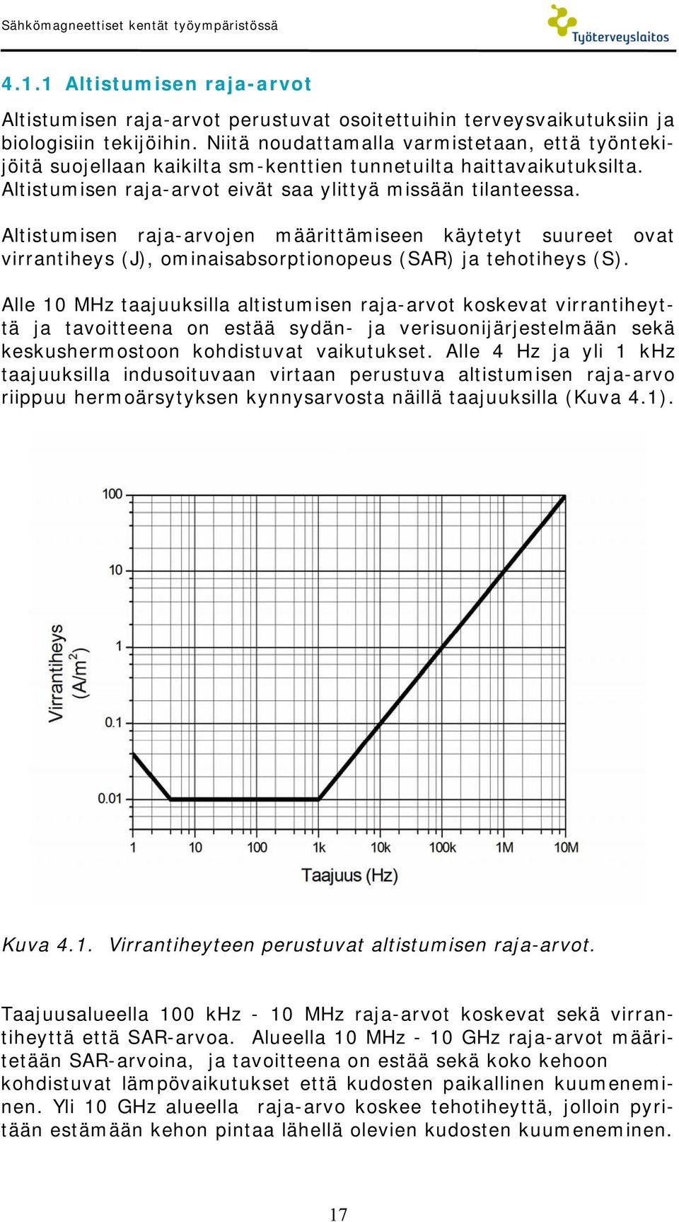 Altistumisen raja-arvojen määrittämiseen käytetyt suureet ovat virrantiheys (J), ominaisabsorptionopeus (SAR) ja tehotiheys (S).