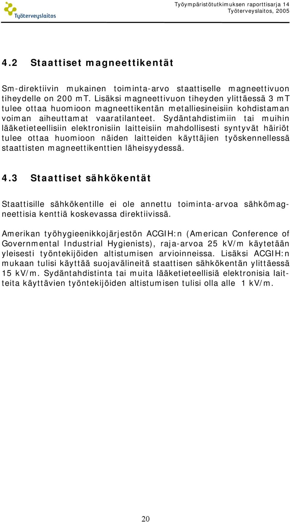 Sydäntahdistimiin tai muihin lääketieteellisiin elektronisiin laitteisiin mahdollisesti syntyvät häiriöt tulee ottaa huomioon näiden laitteiden käyttäjien työskennellessä staattisten