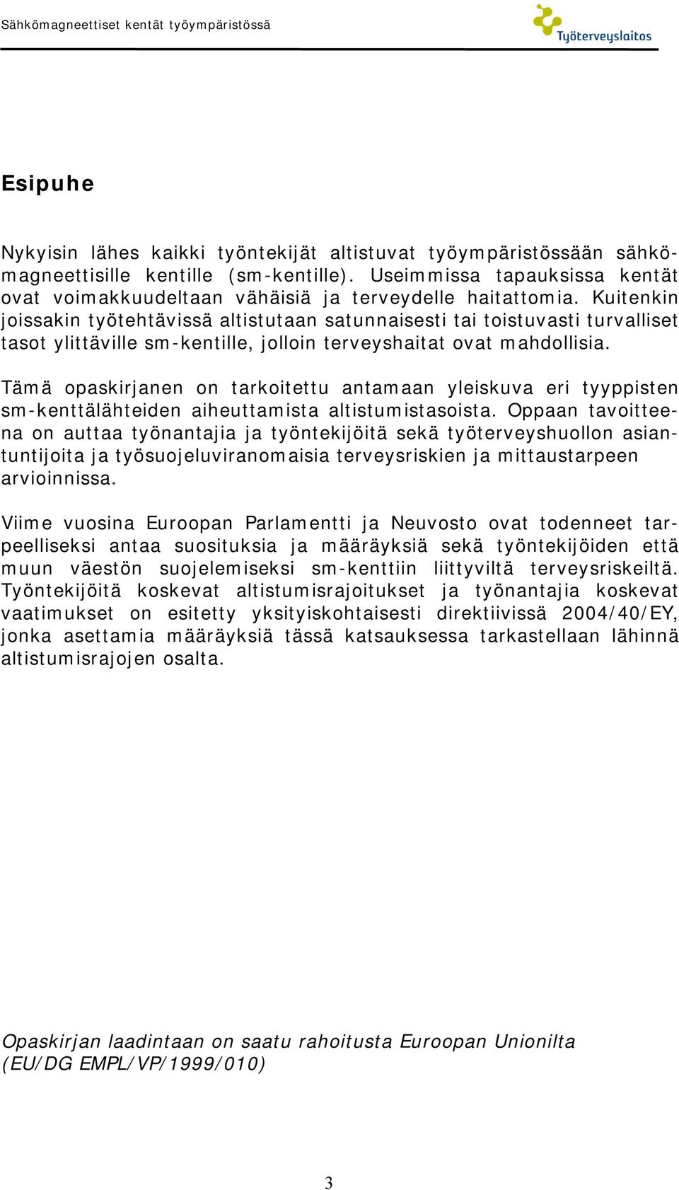 Kuitenkin joissakin työtehtävissä altistutaan satunnaisesti tai toistuvasti turvalliset tasot ylittäville sm-kentille, jolloin terveyshaitat ovat mahdollisia.
