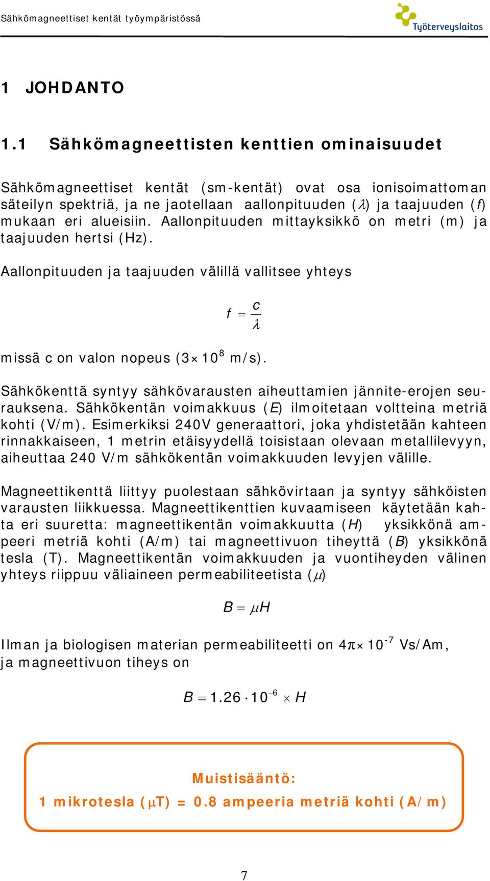 Aallonpituuden mittayksikkö on metri (m) ja taajuuden hertsi (Hz). Aallonpituuden ja taajuuden välillä vallitsee yhteys f = missä c on valon nopeus (3 10 8 m/s).