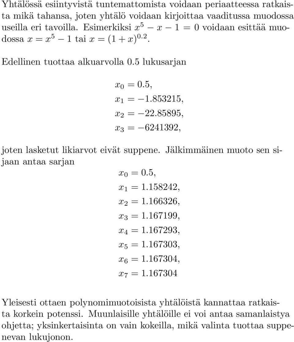 85895, x 3 = 6241392, joten lasketut likiarvot eivät suppene. Jälkimmäinen muoto sen sijaan antaa sarjan x 0 = 0.5, x 1 = 1.158242, x 2 = 1.166326, x 3 = 1.167199, x 4 = 1.167293, x 5 = 1.