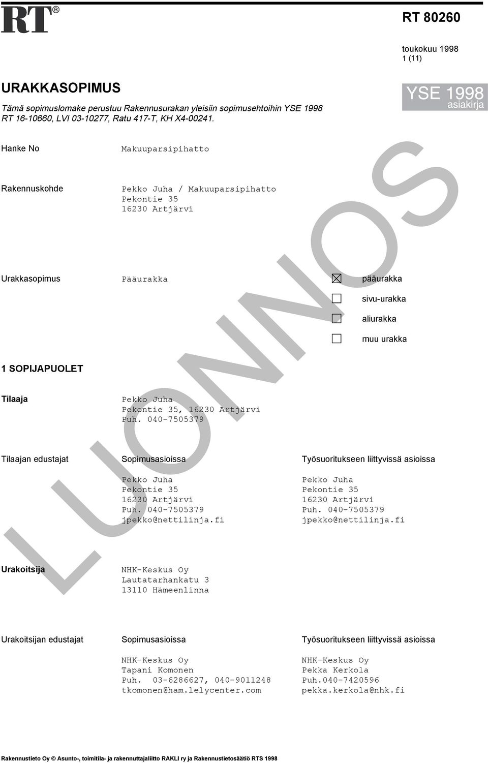 Artjärvi Puh. 040-7505379 Sopimusasioissa Pekko Juha Pekontie 35 16230 Artjärvi Puh. 040-7505379 jpekko@nettilinja.