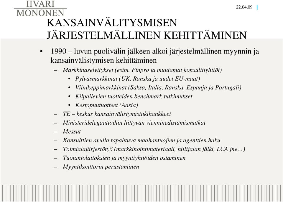 Finpro ja muutamat konsulttiyhtiöt) Pylväsmarkkinat (UK, Ranska ja uudet EU-maat) Viinikeppimarkkinat (Saksa, Italia, Ranska, Espanja ja Portugali) Kilpailevien tuotteiden