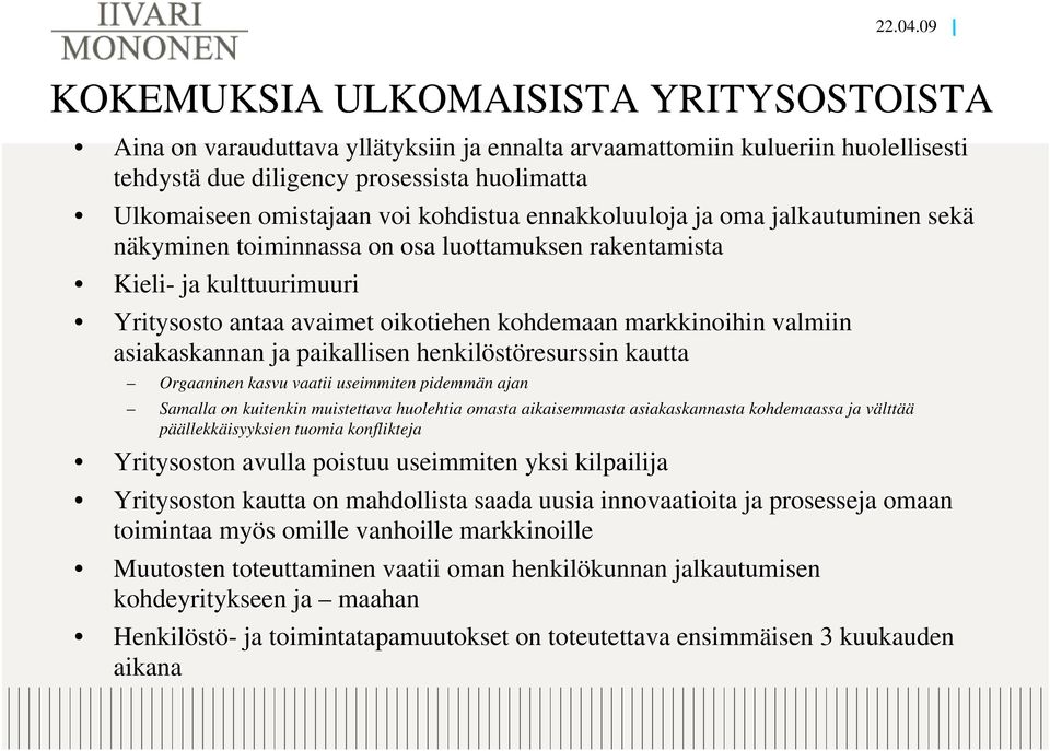 kohdistua ennakkoluuloja ja oma jalkautuminen sekä näkyminen toiminnassa on osa luottamuksen rakentamista Kieli- ja kulttuurimuuri Yritysosto antaa avaimet oikotiehen kohdemaan markkinoihin valmiin