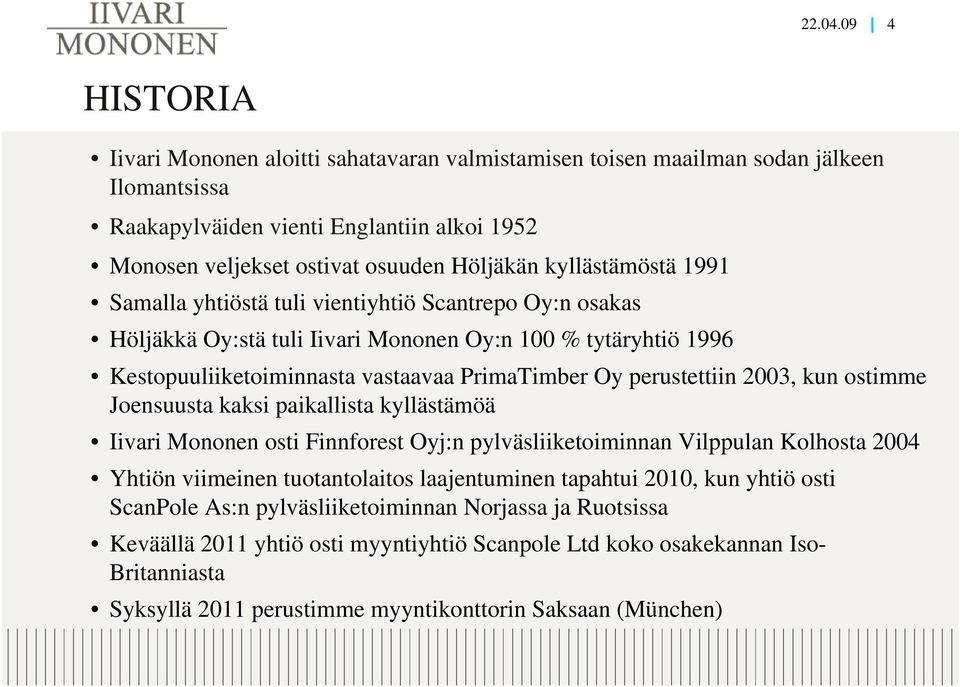 kyllästämöstä 1991 Samalla yhtiöstä tuli vientiyhtiö Scantrepo Oy:n osakas Höljäkkä Oy:stä tuli Iivari Mononen Oy:n 100 % tytäryhtiö 1996 Kestopuuliiketoiminnasta vastaavaa PrimaTimber Oy