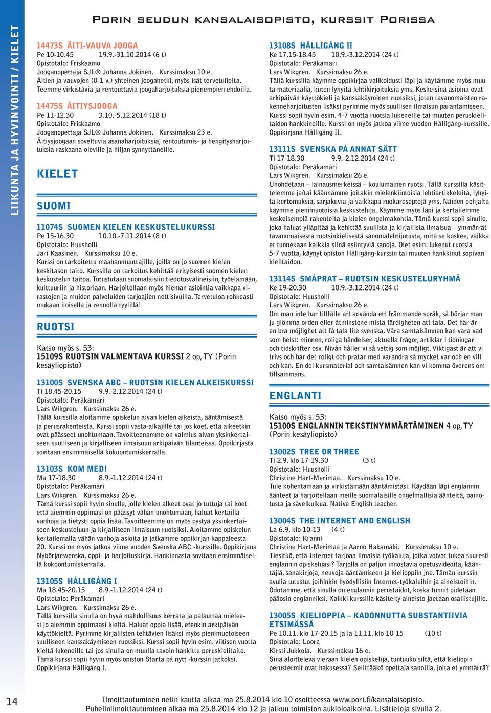 10.-5.12.2014 (18 t) Opistotalo: Friskaamo Jooganopettaja SJL Johanna Jokinen. Kurssimaksu 23 e.