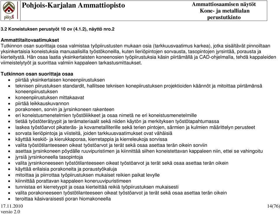 työstökoneilla, kuten lieriöpintojen sorvausta, tasopintojen jyrsintää, porausta ja kierteitystä.