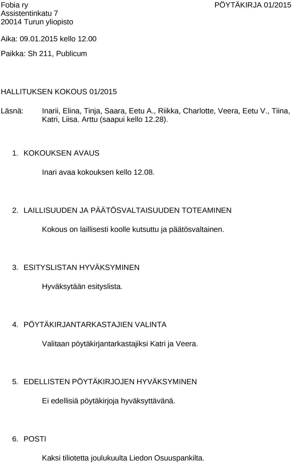 LAILLISUUDEN JA PÄÄTÖSVALTAISUUDEN TOTEAMINEN Kokous on laillisesti koolle kutsuttu ja päätösvaltainen. 3. ESITYSLISTAN HYVÄKSYMINEN Hyväksytään esityslista. 4.