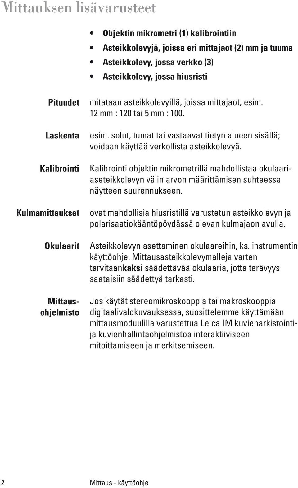 Kalibrointi objektin mikrometrillä mahdollistaa okulaariaseteikkolevyn välin arvon määrittämisen suhteessa näytteen suurennukseen.