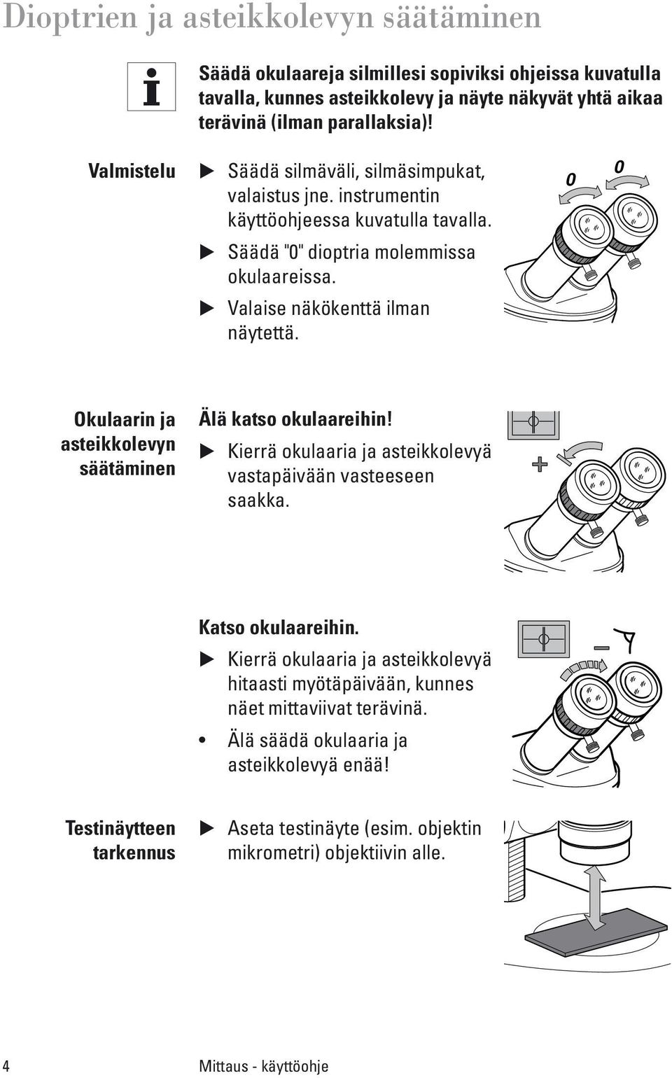 0 0 Okulaarin ja asteikkolevyn säätäminen Älä katso okulaareihin! Kierrä okulaaria ja asteikkolevyä vastapäivään vasteeseen saakka. Katso okulaareihin.