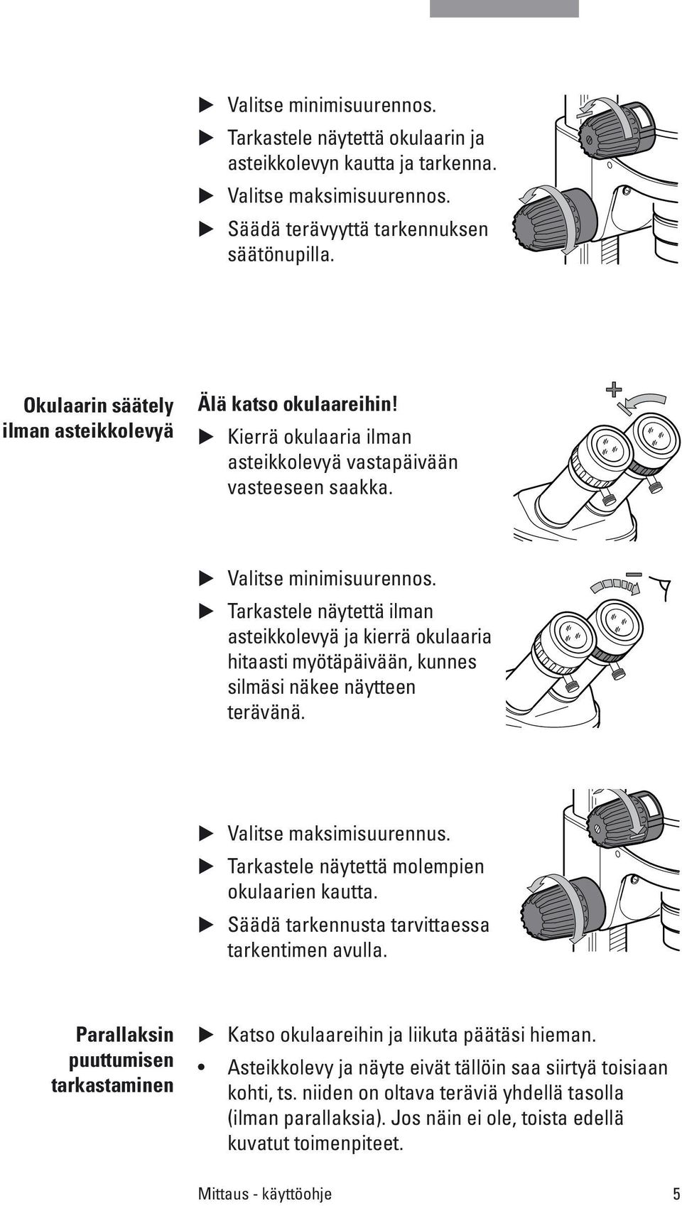 Tarkastele näytettä ilman asteikkolevyä ja kierrä okulaaria hitaasti myötäpäivään, kunnes silmäsi näkee näytteen terävänä. Valitse maksimisuurennus. Tarkastele näytettä molempien okulaarien kautta.