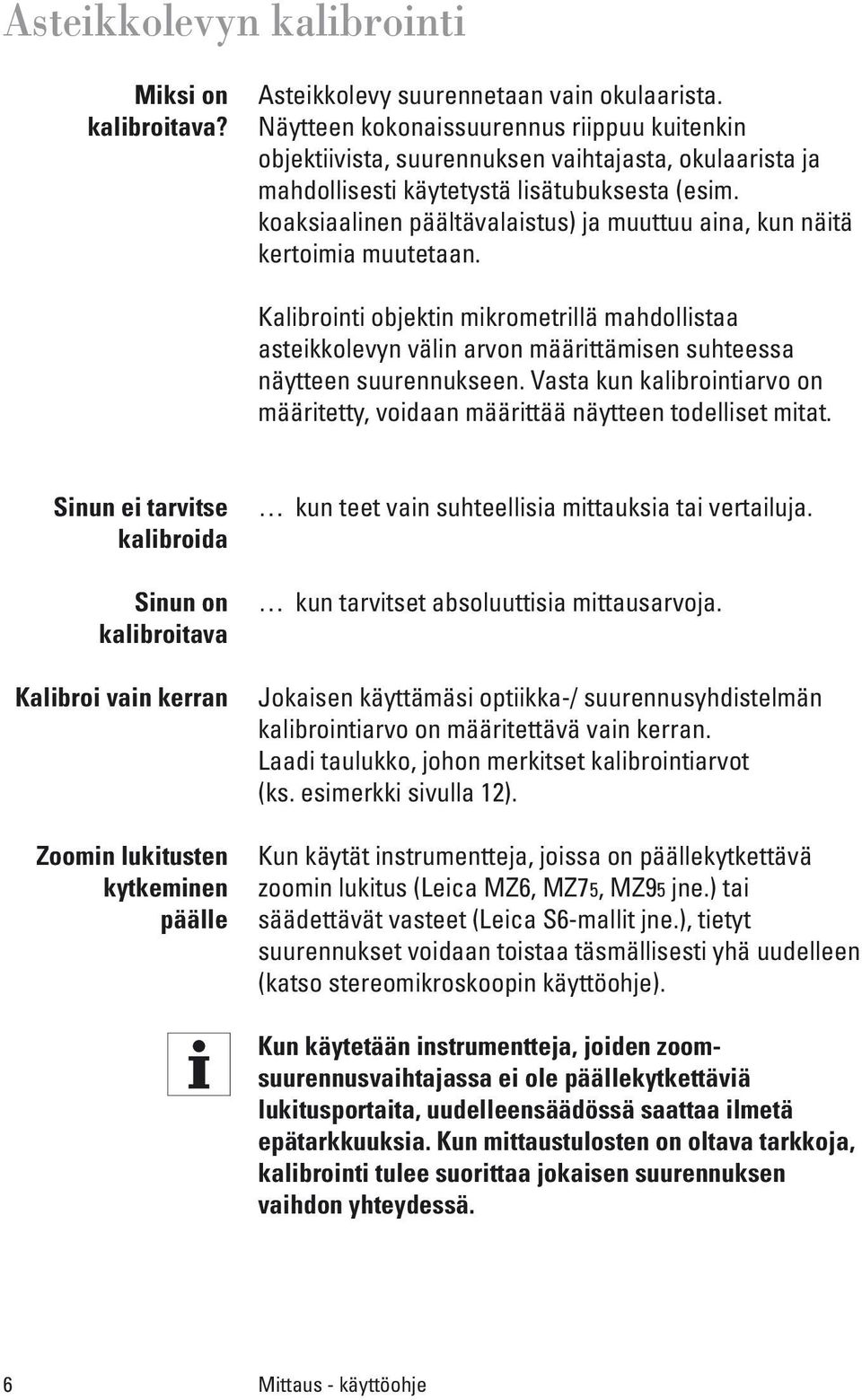 koaksiaalinen päältävalaistus) ja muuttuu aina, kun näitä kertoimia muutetaan. Kalibrointi objektin mikrometrillä mahdollistaa asteikkolevyn välin arvon määrittämisen suhteessa näytteen suurennukseen.