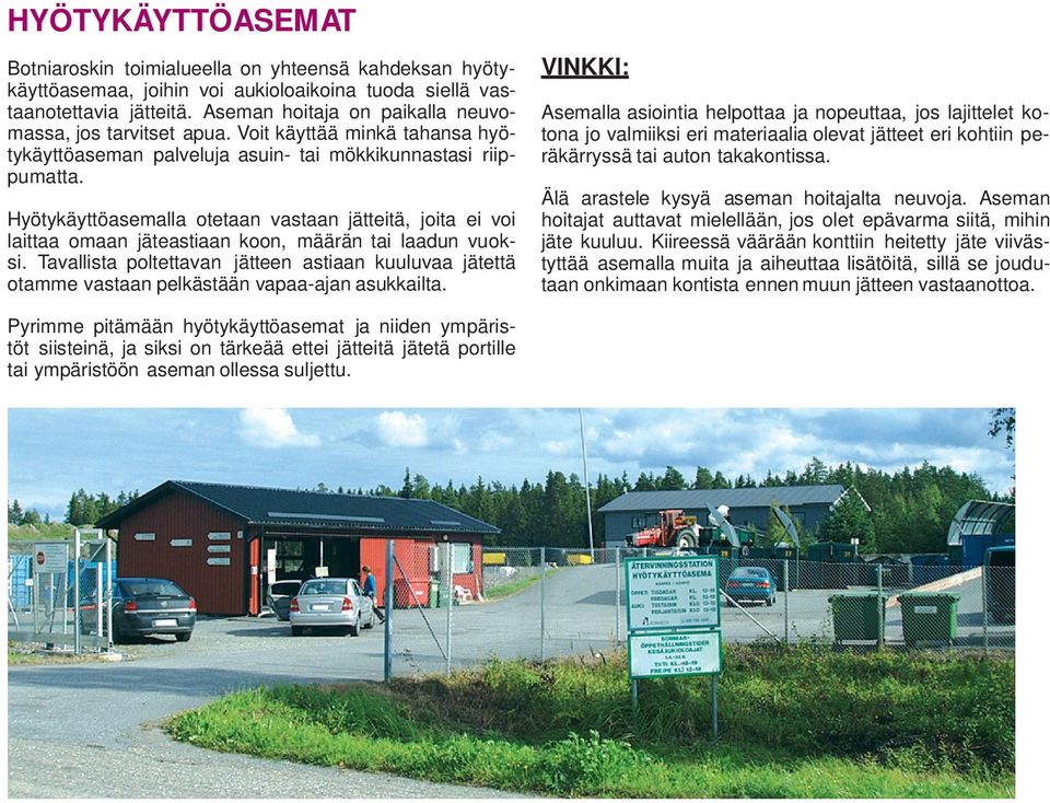 Hyötykäyttöasemalla otetaan vastaan jätteitä, joita ei voi laittaa omaan jäteastiaan koon, määrän tai laadun vuoksi.