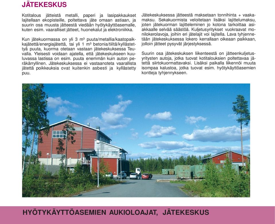 Kun jätekuormassa on yli 3 m³ puuta/metallia/kaatopaikkajätettä/energiajätettä, tai yli 1 m³ betonia/tiiltä/kyllästettyä puuta, kuorma otetaan vastaan jätekeskuksessa Teuvalla.