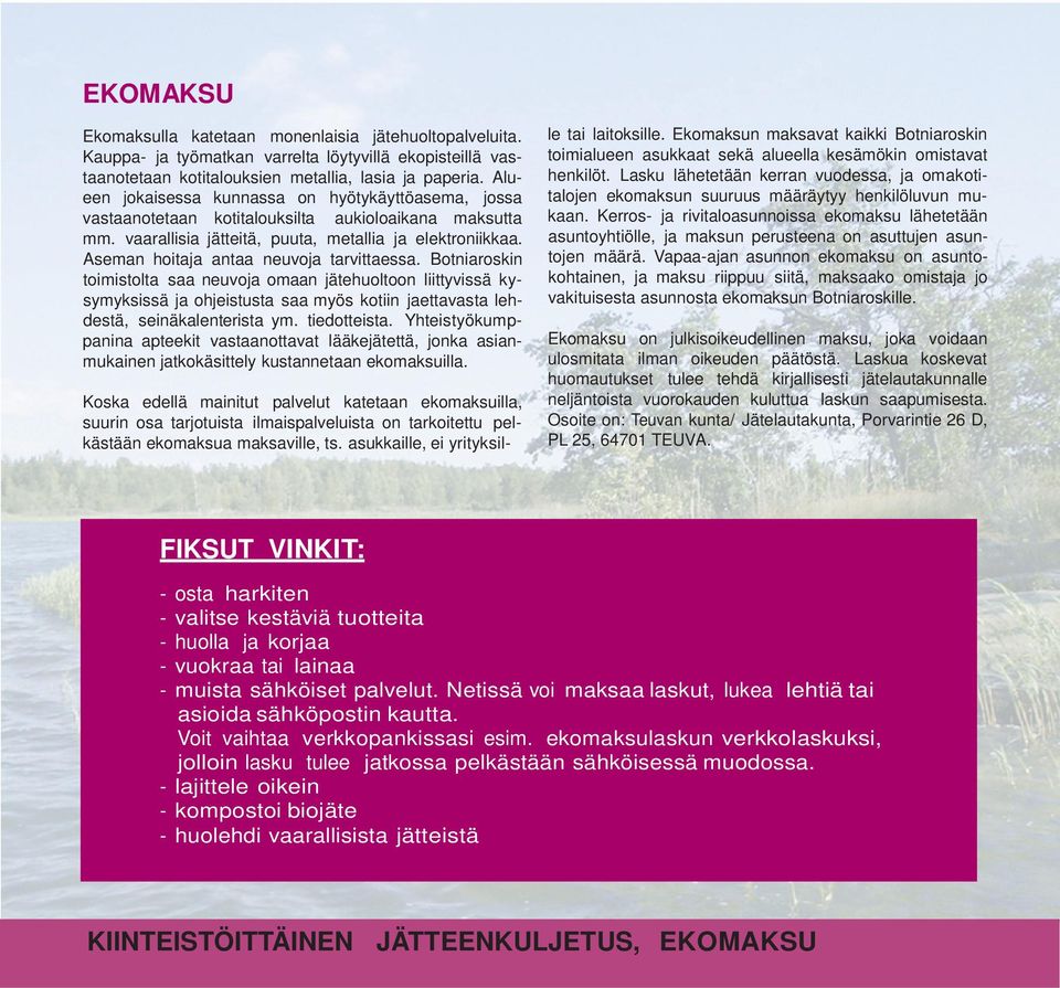 Aseman hoitaja antaa neuvoja tarvittaessa. Botniaroskin toimistolta saa neuvoja omaan jätehuoltoon liittyvissä kysymyksissä ja ohjeistusta saa myös kotiin jaettavasta lehdestä, seinäkalenterista ym.