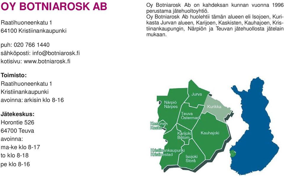 Oy Botniarosk Ab huolehtii tämän alueen eli Isojoen, Kurikasta Jurvan alueen, Karijoen, Kaskisten, Kauhajoen, Kristiinankaupungin,