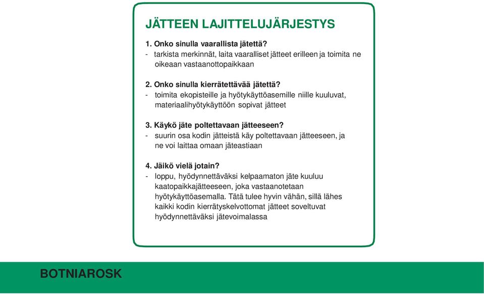 Käykö jäte poltettavaan jätteeseen? - suurin osa kodin jätteistä käy poltettavaan jätteeseen, ja ne voi laittaa omaan jäteastiaan 4. Jäikö vielä jotain?
