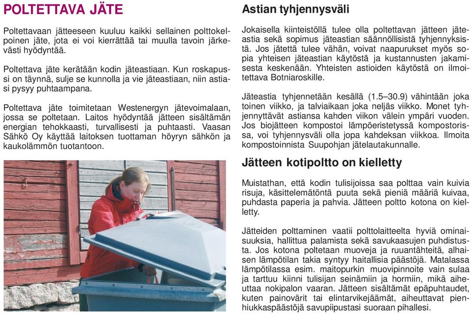 Laitos hyödyntää jätteen sisältämän energian tehokkaasti, turvallisesti ja puhtaasti. Vaasan Sähkö Oy käyttää laitoksen tuottaman höyryn sähkön ja kaukolämmön tuotantoon.
