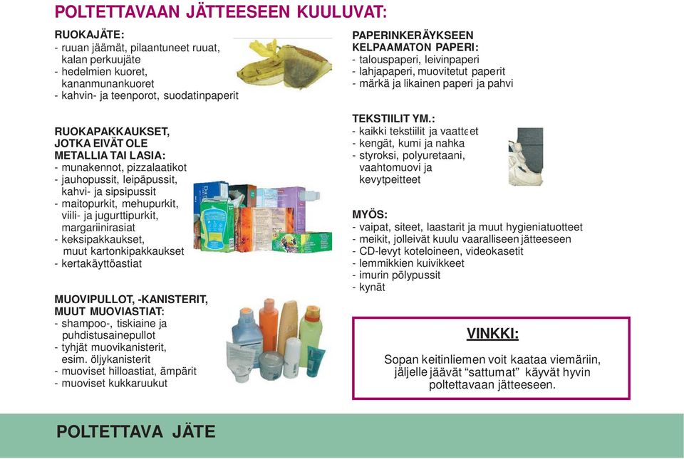 - jauhopussit, leipäpussit, kahvi- ja sipsipussit - maitopurkit, mehupurkit, viili- ja jugurttipurkit, margariinirasiat - keksipakkaukset, muut kartonkipakkaukset - kertakäyttöastiat MUOVIPULLOT,