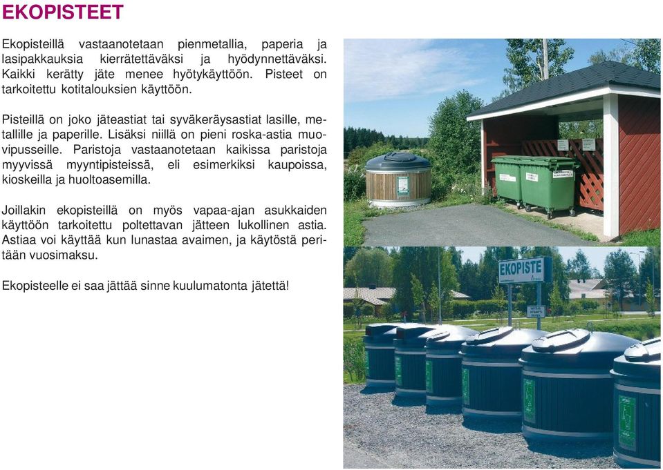 Lisäksi niillä on pieni roska-astia muovipusseille. Paristoja vastaanotetaan kaikissa paristoja myyvissä myyntipisteissä, eli esimerkiksi kaupoissa, kioskeilla ja huoltoasemilla.