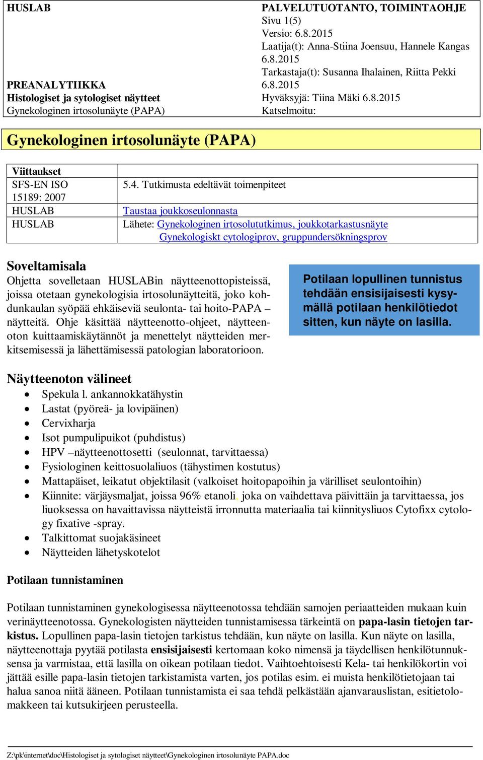 Tutkimusta edeltävät toimenpiteet Taustaa joukkoseulonnasta Lähete: Gynekologinen irtosolututkimus, joukkotarkastusnäyte Gynekologiskt cytologiprov, gruppundersökningsprov Soveltamisala Ohjetta