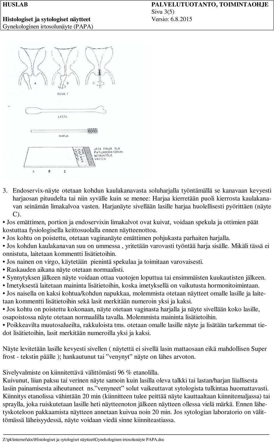 seinämän limakalvoa vasten. Harjanäyte sivellään lasille harjaa huolellisesti pyörittäen (näyte C).