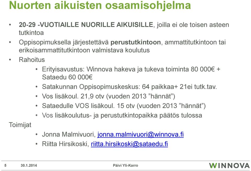 000 + Sataedu 60 000 Satakunnan Oppisopimuskeskus: 64 paikkaa+ 21ei tutk.tav. Vos lisäkoul. 21,9 otv (vuoden 2013 hännät ) Sataedulle VOS lisäkoul.