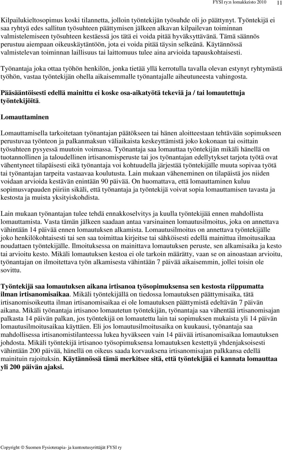 Tämä säännös perustuu aiempaan oikeuskäytäntöön, jota ei voida pitää täysin selkeänä. Käytännössä valmistelevan toiminnan laillisuus tai laittomuus tulee aina arvioida tapauskohtaisesti.