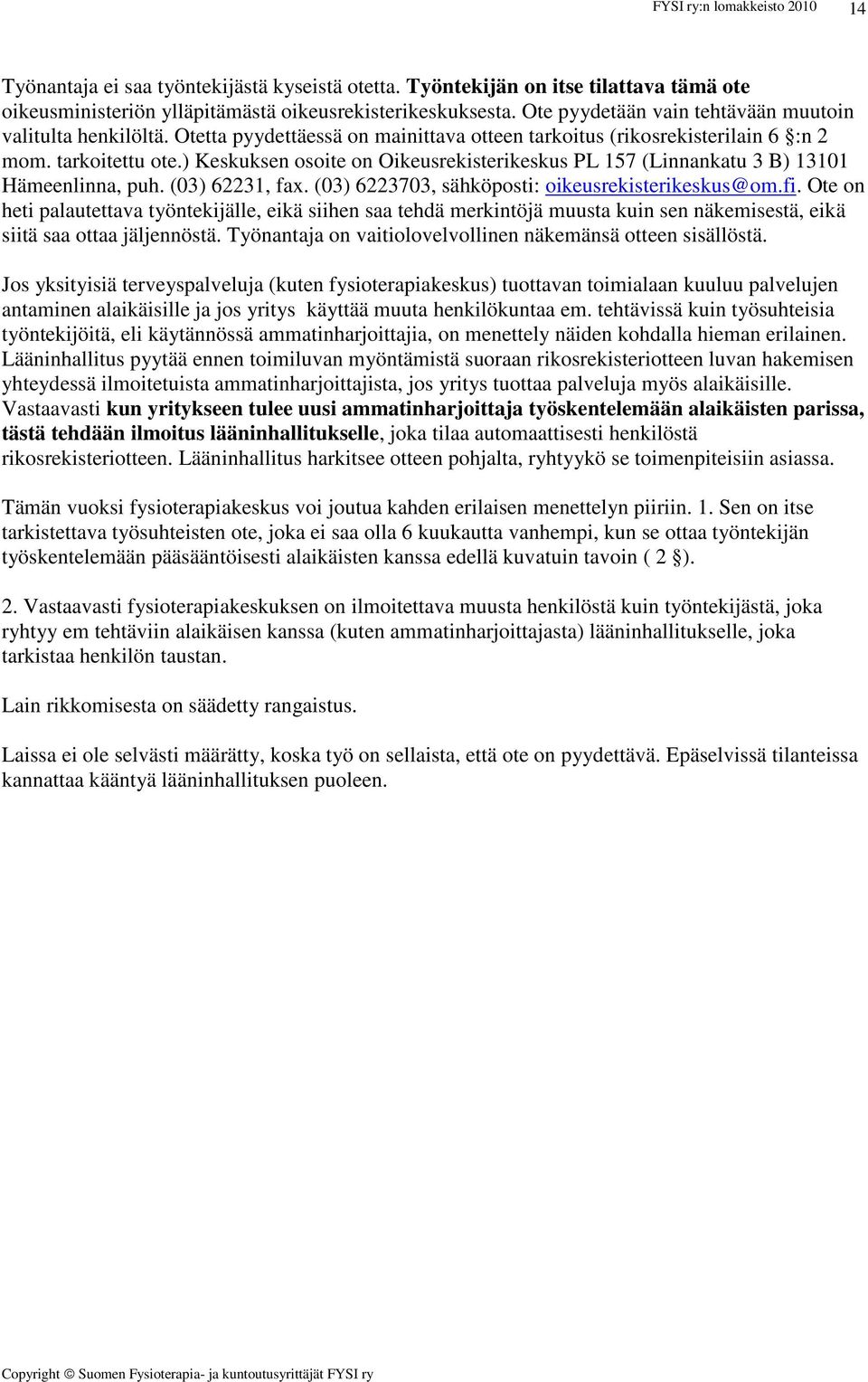 ) Keskuksen osoite on Oikeusrekisterikeskus PL 157 (Linnankatu 3 B) 13101 Hämeenlinna, puh. (03) 62231, fax. (03) 6223703, sähköposti: oikeusrekisterikeskus@om.fi.