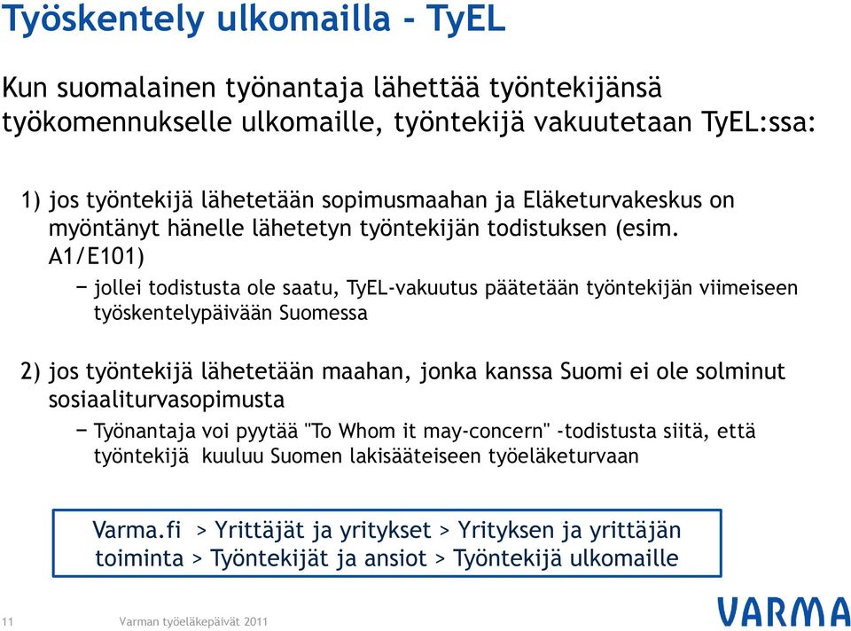 A1/E101) jollei todistusta ole saatu, TyEL-vakuutus päätetään työntekijän viimeiseen työskentelypäivään Suomessa 2) jos työntekijä lähetetään maahan, jonka kanssa Suomi ei ole