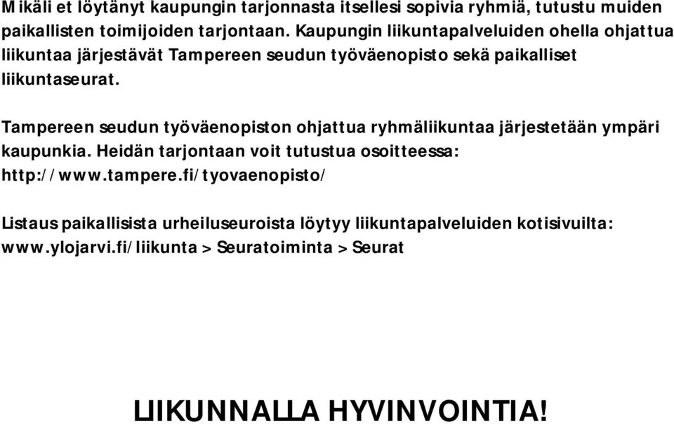 Tampereen seudun työväenopiston ohjattua ryhmäliikuntaa järjestetään ympäri kaupunkia. Heidän tarjontaan voit tutustua osoitteessa: http://www.