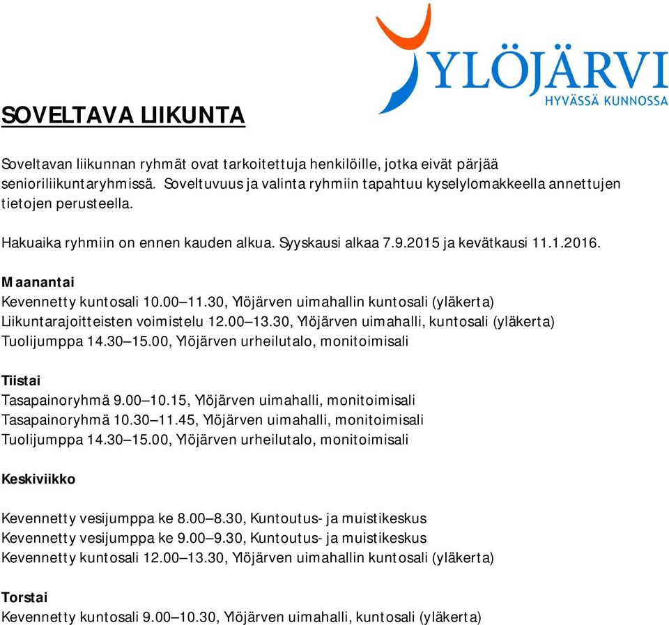 Maanantai Kevennetty kuntosali 10.00 11.30, Ylöjärven uimahallin kuntosali (yläkerta) Liikuntarajoitteisten voimistelu 12.00 13.30, Ylöjärven uimahalli, kuntosali (yläkerta) Tuolijumppa 14.30 15.