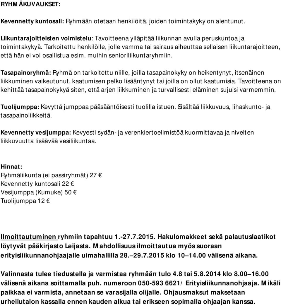 Tarkoitettu henkilölle, jolle vamma tai sairaus aiheuttaa sellaisen liikuntarajoitteen, että hän ei voi osallistua esim. muihin senioriliikuntaryhmiin.