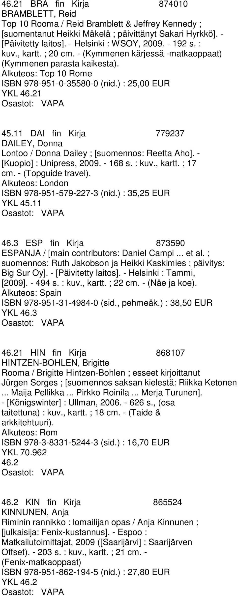 11 DAI fin Kirja 779237 DAILEY, Donna Lontoo / Donna Dailey ; [suomennos: Reetta Aho]. - [Kuopio] : Unipress, 2009. - 168 s. : kuv., kartt. ; 17 cm. - (Topguide travel).