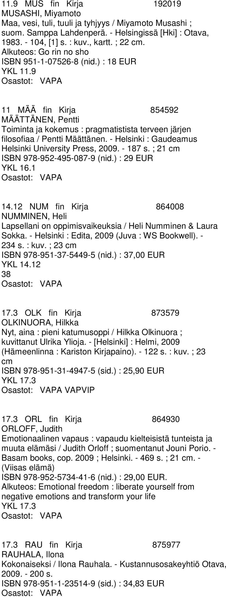 - Helsinki : Gaudeamus Helsinki University Press, 2009. - 187 s. ; 21 cm ISBN 978-952-495-087-9 (nid.) : 29 EUR YKL 16.1 14.