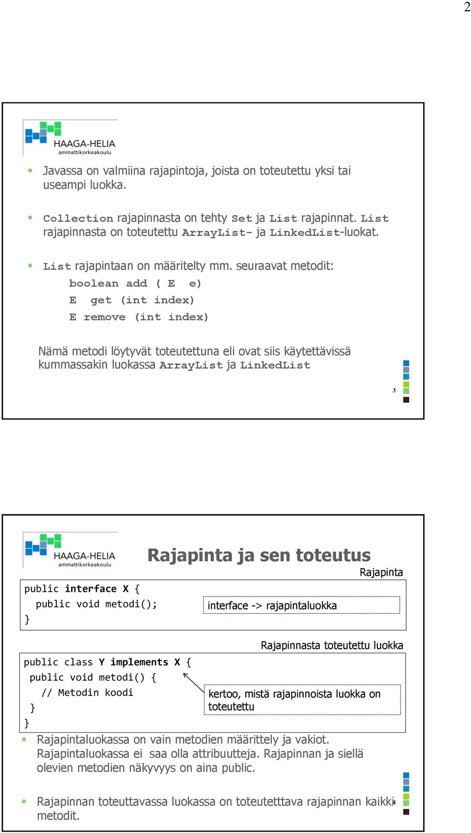 seuraavat metodit: boolean add ( E e) E get (int index) E remove (int index) Nämä metodi löytyvät toteutettuna eli ovat siis käytettävissä kummassakin luokassa ArrayList ja LinkedList 3 public