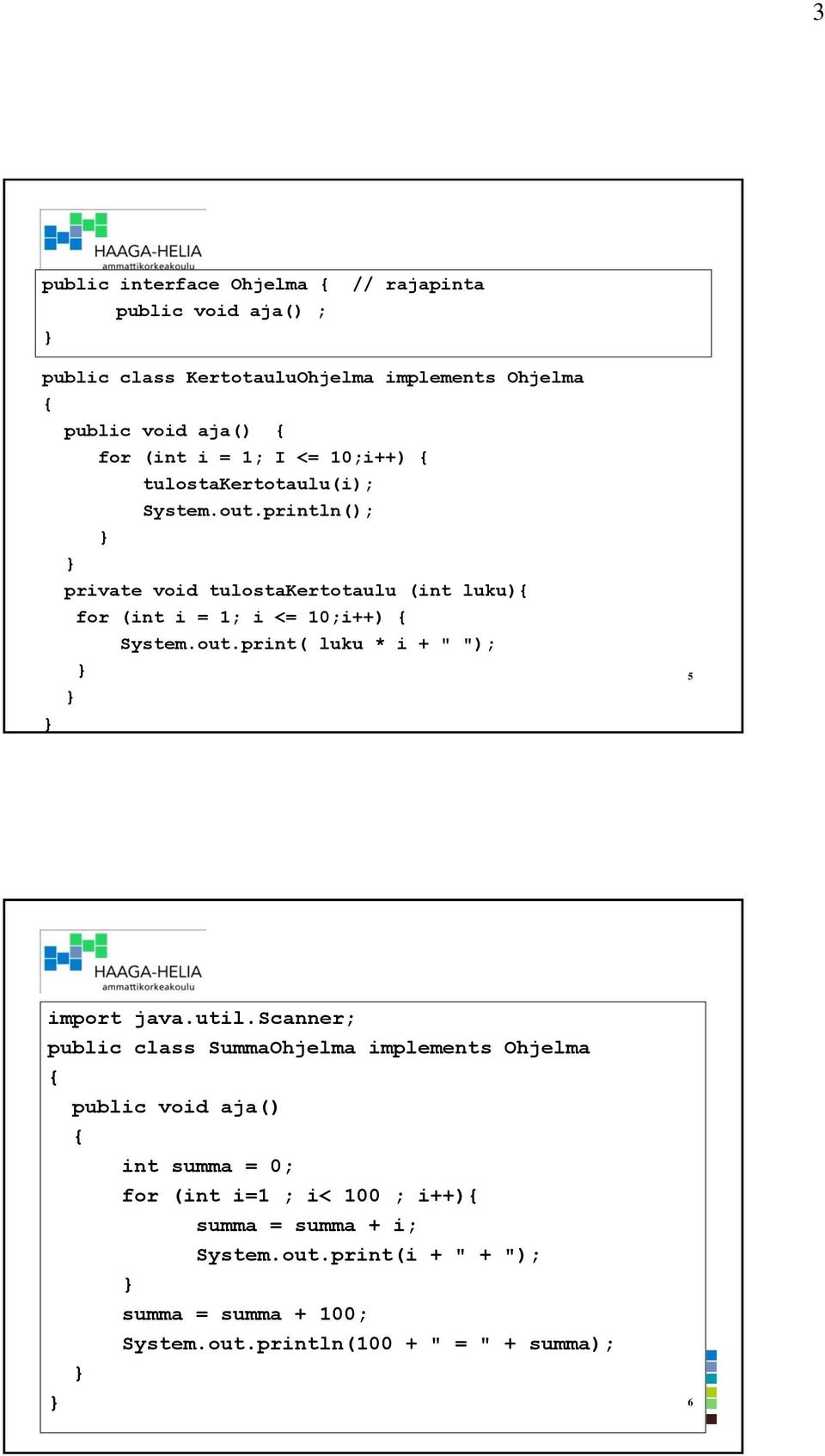 println(); private void tulostakertotaulu (int luku) for (int i = 1; i <= 10;i++) System.out.print( luku * i + " "); 5 import java.util.