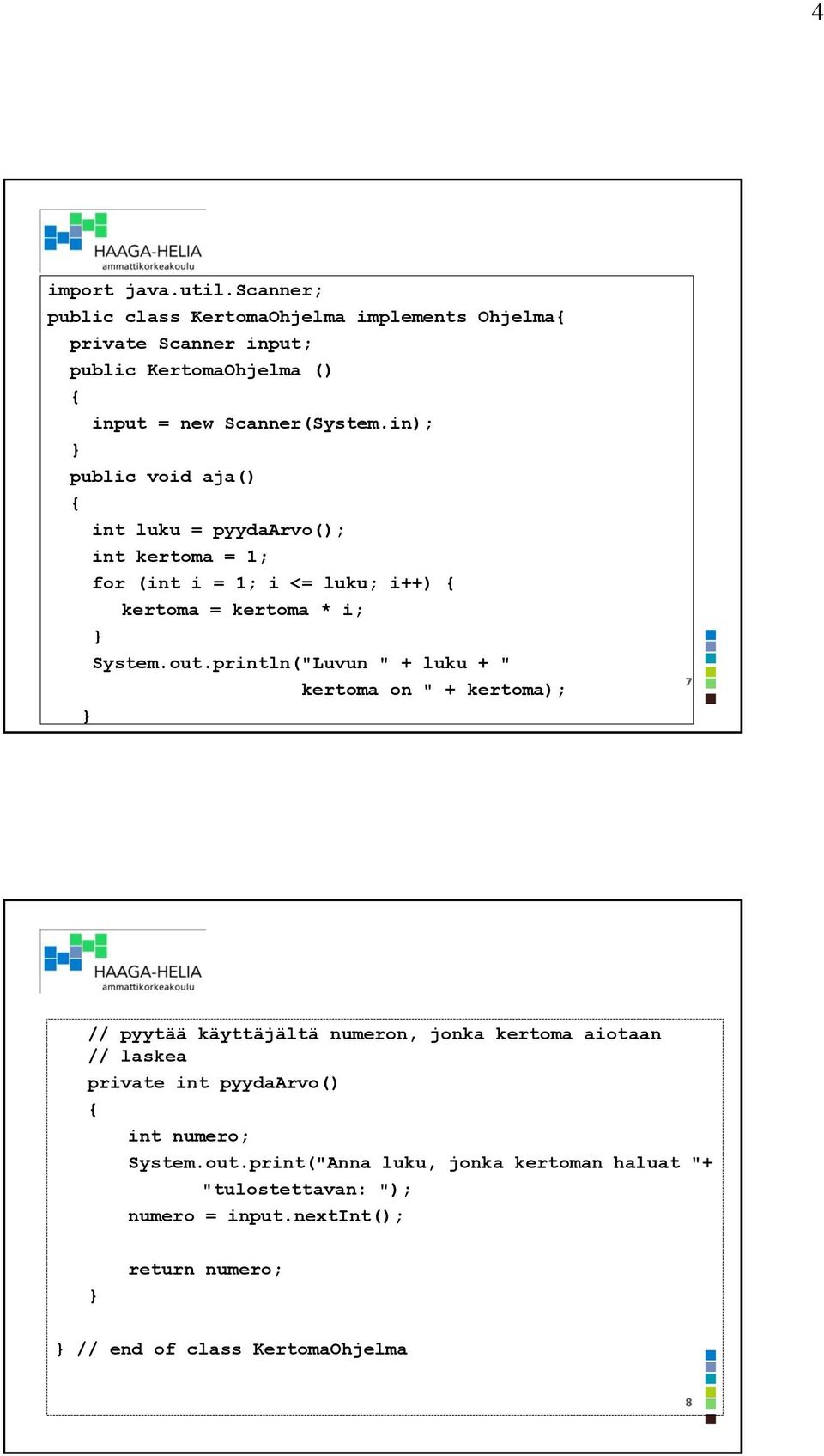 in); public void aja() int luku = pyydaarvo(); int kertoma = 1; for (int i = 1; i <= luku; i++) kertoma = kertoma * i; System.out.