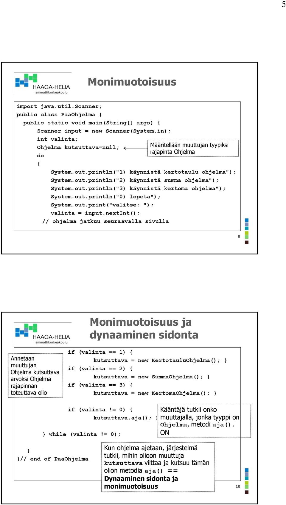 out.println("3) käynnistä kertoma ohjelma"); System.out.println("0) lopeta"); System.out.print("valitse: "); valinta = input.