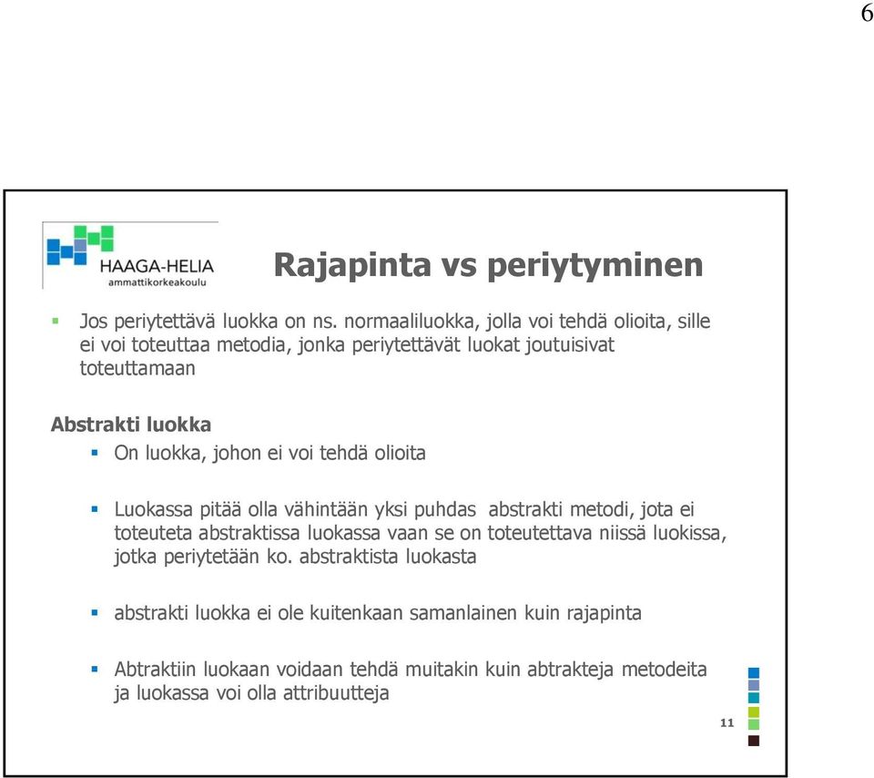 luokka, johon ei voi tehdä olioita Luokassa pitää olla vähintään yksi puhdas abstrakti metodi, jota ei toteuteta abstraktissa luokassa vaan se on