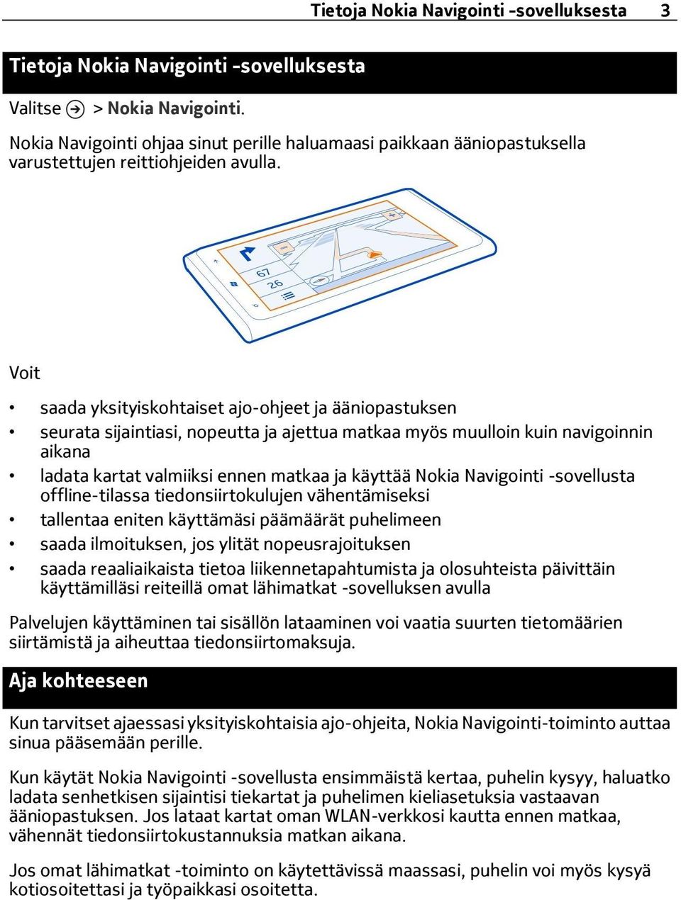 Voit saada yksityiskohtaiset ajo-ohjeet ja ääniopastuksen seurata sijaintiasi, nopeutta ja ajettua matkaa myös muulloin kuin navigoinnin aikana ladata kartat valmiiksi ennen matkaa ja käyttää Nokia