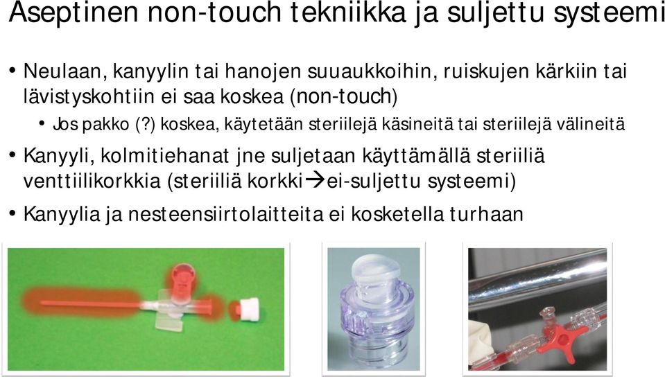 ) koskea, käytetään steriilejä käsineitä tai steriilejä välineitä Kanyyli, kolmitiehanat jne suljetaan