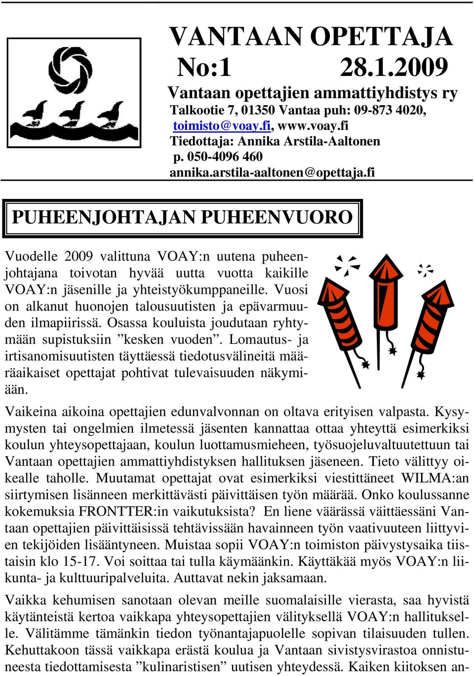 fi PUHEENJOHTAJAN PUHEENVUORO Vuodelle 2009 valittuna VOAY:n uutena puheenjohtajana toivotan hyvää uutta vuotta kaikille VOAY:n jäsenille ja yhteistyökumppaneille.