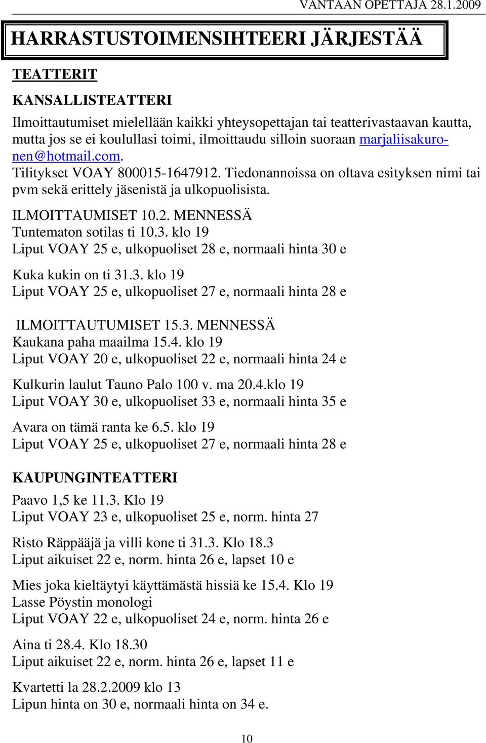 3. klo 19 Liput VOAY 25 e, ulkopuoliset 28 e, normaali hinta 30 e Kuka kukin on ti 31.3. klo 19 Liput VOAY 25 e, ulkopuoliset 27 e, normaali hinta 28 e ILMOITTAUTUMISET 15.3. MENNESSÄ Kaukana paha maailma 15.