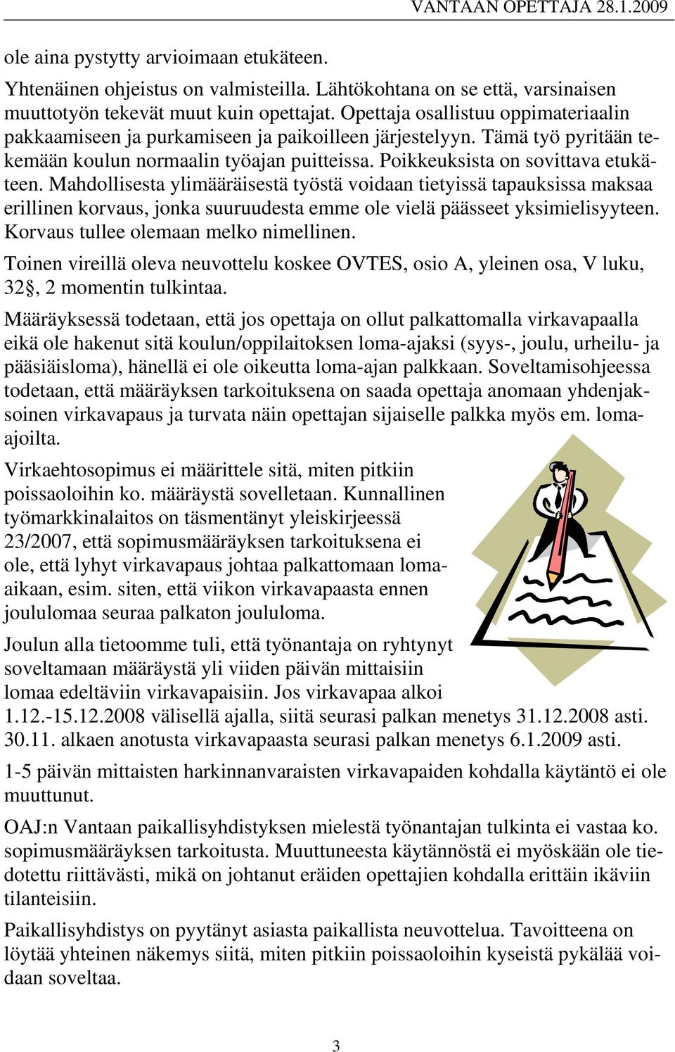 Mahdollisesta ylimääräisestä työstä voidaan tietyissä tapauksissa maksaa erillinen korvaus, jonka suuruudesta emme ole vielä päässeet yksimielisyyteen. Korvaus tullee olemaan melko nimellinen.