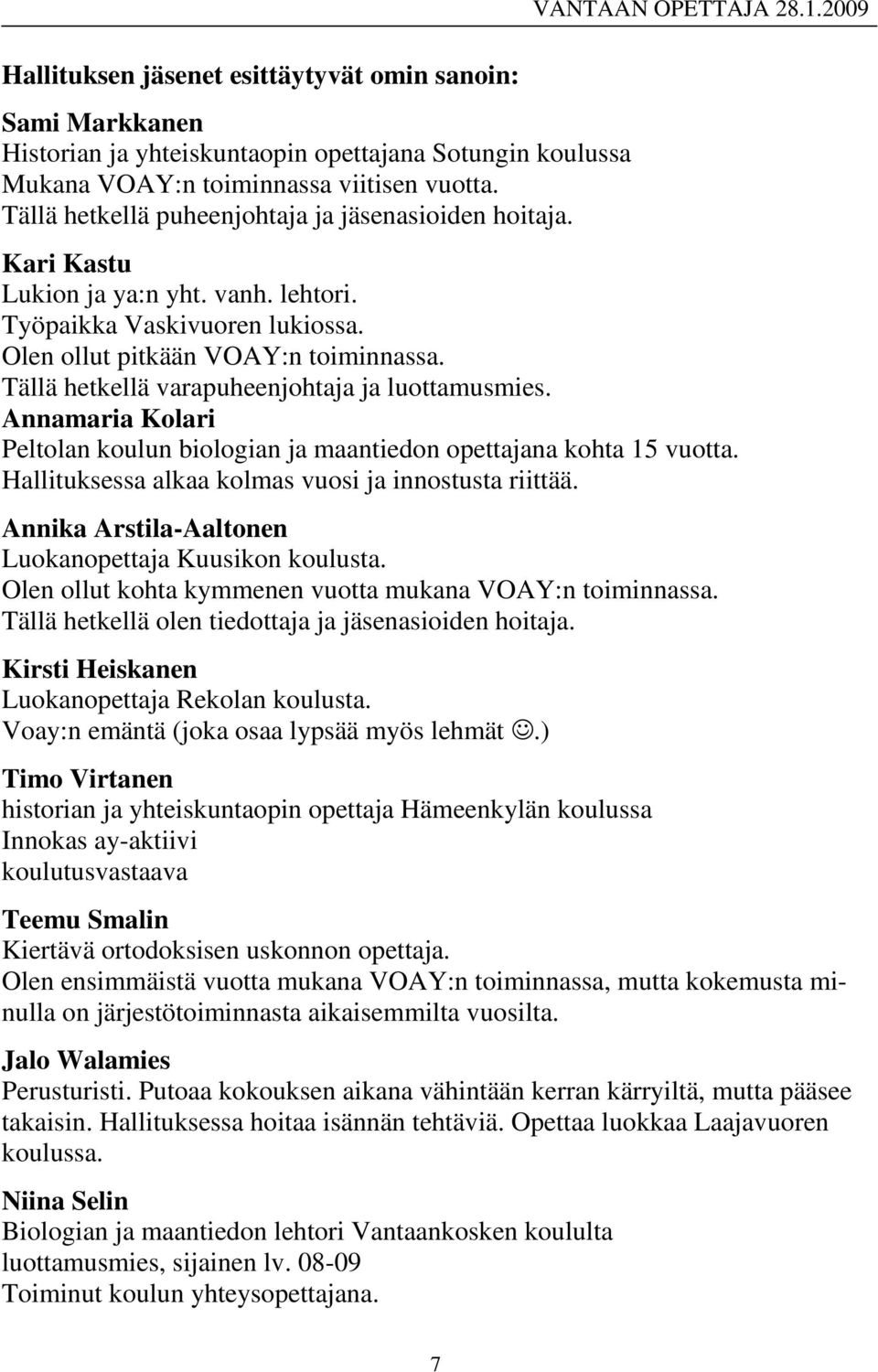 Tällä hetkellä varapuheenjohtaja ja luottamusmies. Annamaria Kolari Peltolan koulun biologian ja maantiedon opettajana kohta 15 vuotta. Hallituksessa alkaa kolmas vuosi ja innostusta riittää.