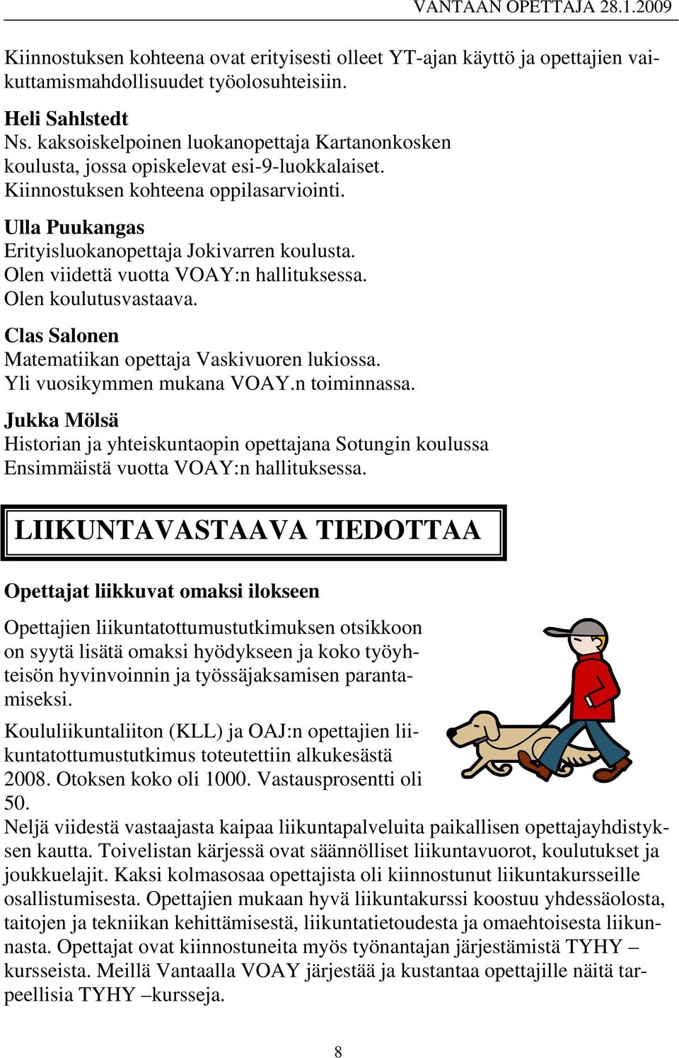 Olen viidettä vuotta VOAY:n hallituksessa. Olen koulutusvastaava. Clas Salonen Matematiikan opettaja Vaskivuoren lukiossa. Yli vuosikymmen mukana VOAY.n toiminnassa.