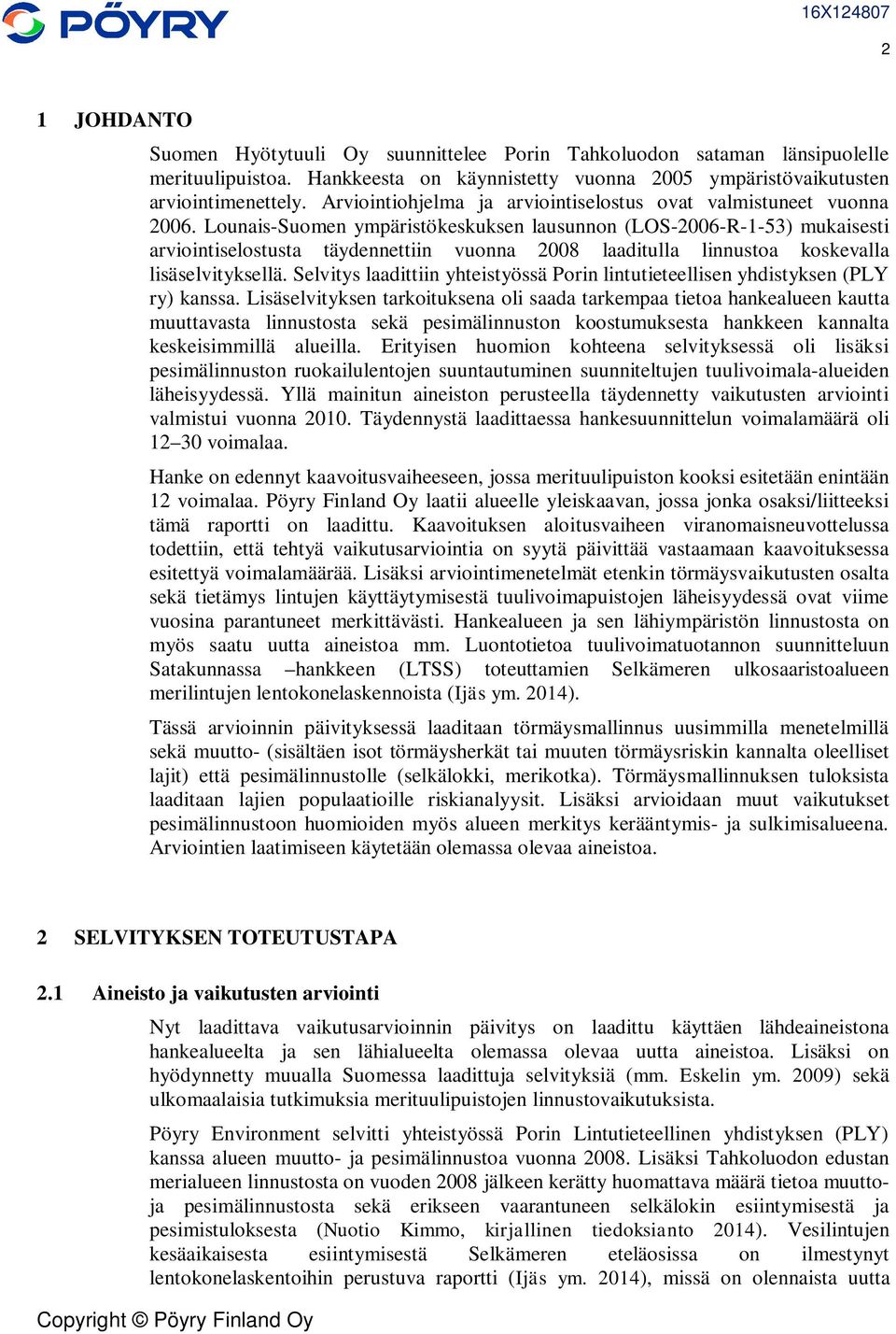 Lounais-Suomen ympäristökeskuksen lausunnon (LOS-2006-R-1-53) mukaisesti arviointiselostusta täydennettiin vuonna 2008 laaditulla linnustoa koskevalla lisäselvityksellä.