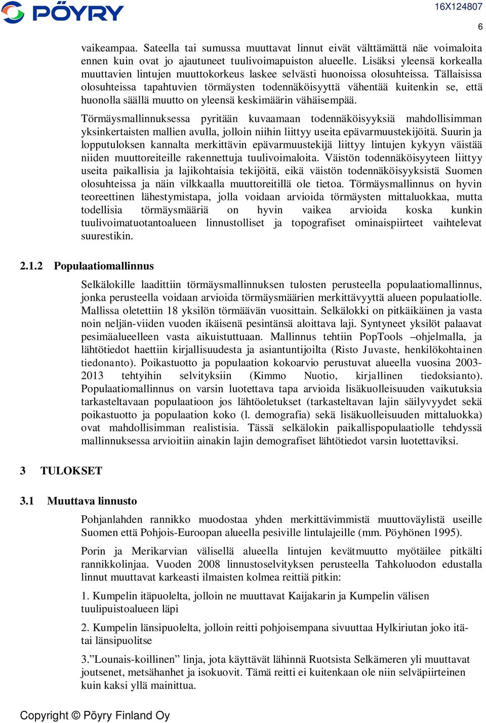 Tällaisissa olosuhteissa tapahtuvien törmäysten todennäköisyyttä vähentää kuitenkin se, että huonolla säällä muutto on yleensä keskimäärin vähäisempää.