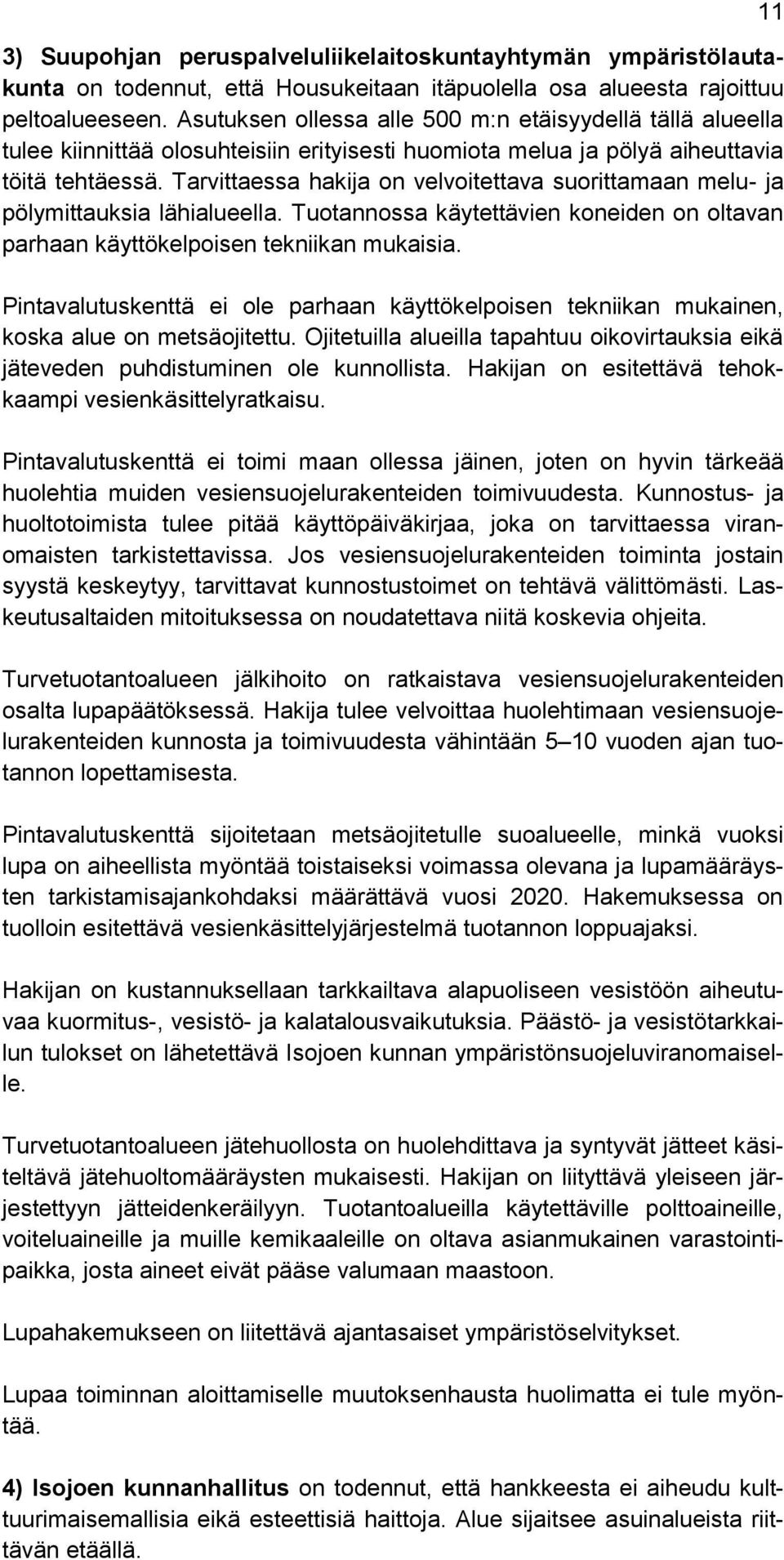 Tarvittaessa hakija on velvoitettava suorittamaan melu- ja pölymittauksia lähialueella. Tuotannossa käytettävien koneiden on oltavan parhaan käyttökelpoisen tekniikan mukaisia.